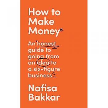 How To Make Money : An Honest Guide to Going from an Idea to a Six-Figure Business