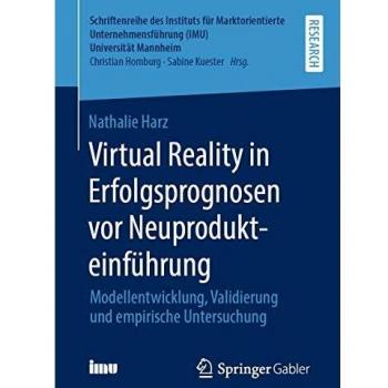 Virtual Reality in Erfolgsprognosen vor Neuprodukteinführung: Modellentwicklung, Validierung und empirische Untersuchung