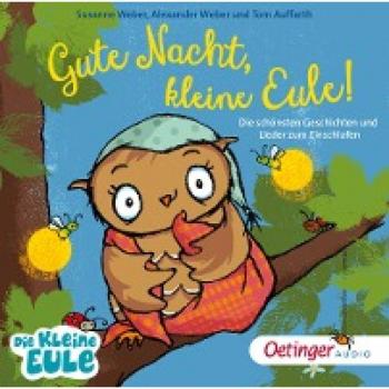 Gute Nacht, kleine Eule! Die schönsten Geschichten und Lieder zum Einschlafen (Die kleine Eule und ihre Freunde)