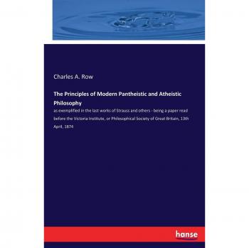 The Principles of Modern Pantheistic and Atheistic Philosophy: as exemplified in the last works of Strauss and others