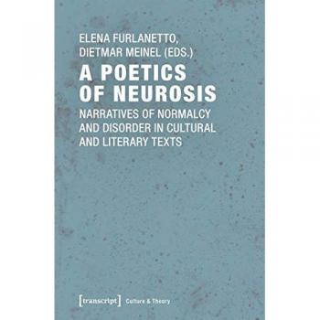 A Poetics of Neurosis: Narratives of Normalcy and Disorder in Cultural and Literary Texts