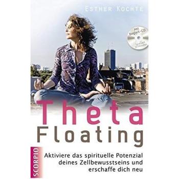 Theta Floating: Aktiviere das spirituelle Potenzial deines Zellbewusstseins und erschaffe dich neu + CD (Einführung und Übungen)