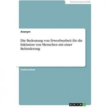 Die Bedeutung von Erwerbsarbeit für die Inklusion von Menschen mit einer Behinderung