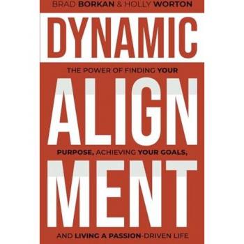 Dynamic Alignment: The Power of Finding Your Purpose, Achieving Your Goals, and Living a Passion-Driven Life