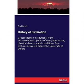 History of Civilization: Graeco-Roman institutions, from anti-evolutionist points of view; Roman law, classical slavery, social conditions. Four lectures delivered before the University of Oxford
