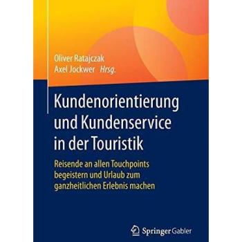 Oliver Ratajczak Kundenorientierung Und Kundenservice In Der Touristik: Reisende An Allen Touchpoints Begeistern Und Urlaub Zum Ganzheitlichen Erlebnis Machen