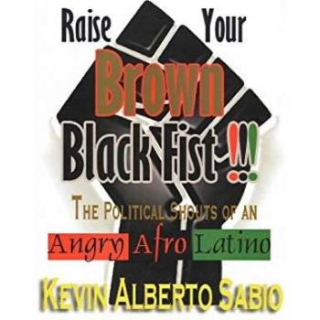 Raise Your Brown Black Fist: The Political Shouts of an Angry Afro Latino