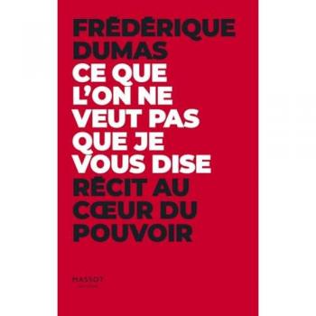 Ce que l'on ne veut pas que je vous dise: Récit au coeur du pouvoir