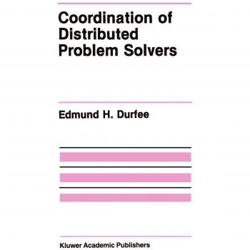 Coordination of Distributed Problem Solvers (The Springer International Series in Engineering and Computer Science, 55, Band 55)