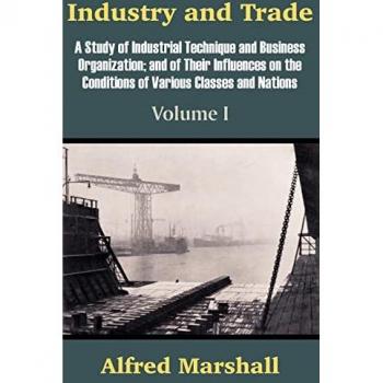 Marshall, Alfred: Industry and Trade (Volume One)