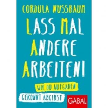 Lass mal andere arbeiten!: Wie Du Aufgaben gekonnt abgibst (Dein Erfolg)