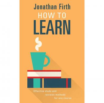 How to Learn: Effective study and revision methods for any course