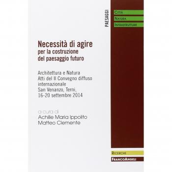 Necessità di agire per la costruzione del paesaggio futuro. Architettura e natura. Atti del II Convegno diffuso Internazionale