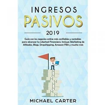 Ingresos Pasivos: Guía con los negocios online más confiables y rentables para alcanzar tu Libertad Financiera. Incluye: Marketing de Afiliados, Blogs, Dropshipping, Amazon FBA y mucho más