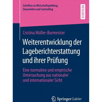 Weiterentwicklung der Lageberichterstattung und ihrer Prüfung: Eine normative und empirische Untersuchung aus nationaler und internationaler Sicht ... Steuerlehre und Controlling)