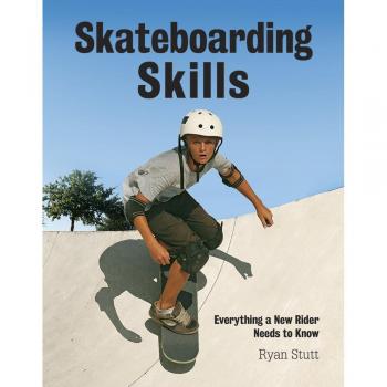 Skateboarding Skills : Everything a New Rider Needs to Know