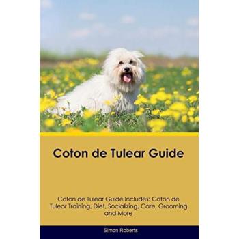 Coton de Tulear Guide Coton de Tulear Guide Includes: Coton de Tulear Training, Diet, Socializing, Care, Grooming, and More