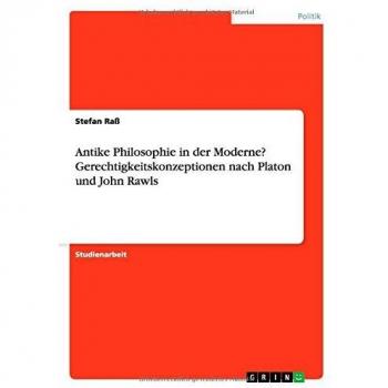 Antike Philosophie in der Moderne? Gerechtigkeitskonzeptionen nach Platon und John Rawls