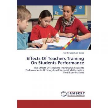 Effects Of Teachers Training On Students Performance: The Effects Of Teachers Training On Students Performance In Ordinary Level National Mathematics Final Examinations
