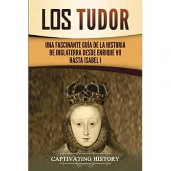 Los Tudor: Una Fascinante Guía de la Historia de Inglaterra desde Enrique VII hasta Isabel I