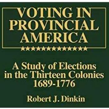 Voting in Provincial America: A Study of Elections in the Thirteen Colonies, 1689-1776