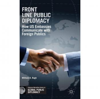 Front Line Public Diplomacy: How US Embassies Communicate with Foreign Publics