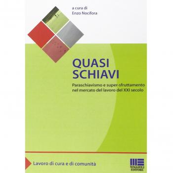 Quasi schiavi. Paraschiavismo e super-sfruttamento nel mercato del lavoro del XXI secolo
