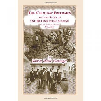 The Choctaw Freedmen and the Story of Oak Hill Industrial Academy, Valiant, McCurtain County, Oklahoma, Now Called the Alice Lee Elliott Memorial, Heritage Classic