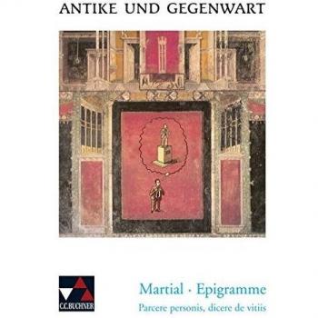 Antike und Gegenwart / Martial, Epigramme: Lateinische Texte zur Erschließung europäischer Kultur / Parcere personis, dicere de vitiis: Parcere ... Texte zur Erschließung europäischer Kultur)