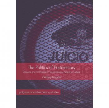 The Politics of Postmemory: Violence and Victimhood in Contemporary Argentine Culture