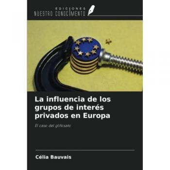La influencia de los grupos de interés privados en Europa: El caso del glifosato