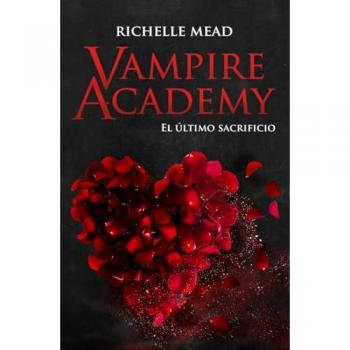 Vampire Academy 6: El último sacrificio