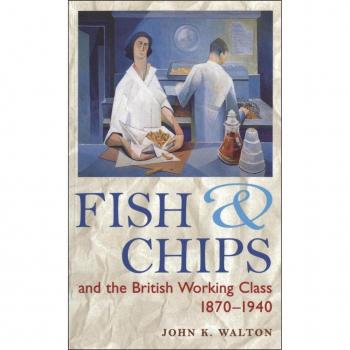 Fish and Chips and the British Working Class 1870-1940
