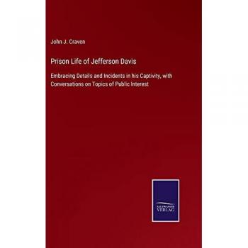 Prison Life of Jefferson Davis: Embracing Details and Incidents in his Captivity, with Conversations on Topics of Public Interest