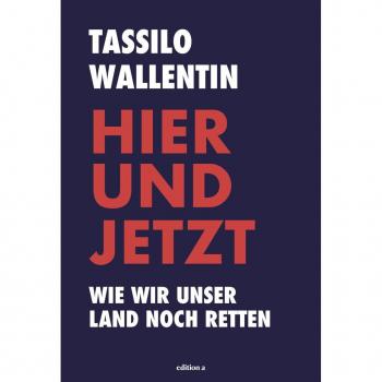 Tassilo Wallentin Hier Und Jetzt: Wie Wir Unser Land Noch Retten