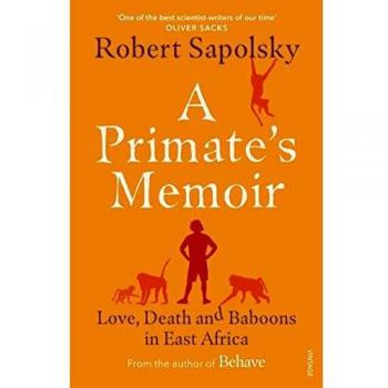 Sapolsky, Robert .. A Primate's Memoir : Love, Death and Baboons in East Africa