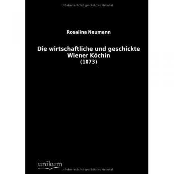 Die wirtschaftliche und geschickte Wiener Köchin: