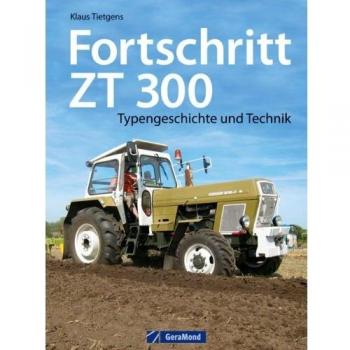 Fortschritt ZT 300: Typengeschichte und Technik zum berühmten DDR-Schlepper. Ein Traktor Bildband mit Insiderinfos zu Geschichte und Bau der Traktor Legende ZT 300