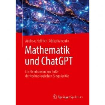 Andreas Helfrich-Schkarbanenko Mathematik Und Chatgpt: Ein Rendezvous Am Fuße Der Technologischen Singularität