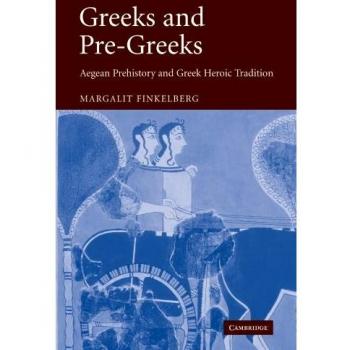 Greeks and Pre-Greeks: Aegean Prehistory and Greek Heroic Tradition