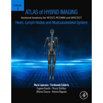 Atlas of Hybrid Imaging Sectional Anatomy for PET/CT PET/MRI and SPECT/CT Vol. 3: Heart Lymph Node and Musculoskeletal System