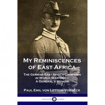 Lettow-Vorbeck, General Paul Emil von: My Reminiscences of East Africa
