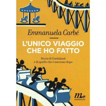L'unico viaggio che ho fatto. Storia di Gardaland e di quello che è successo do