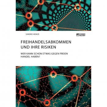 Freihandelsabkommen und ihre Risiken. Wer kann schon etwas gegen freien Handel haben?
