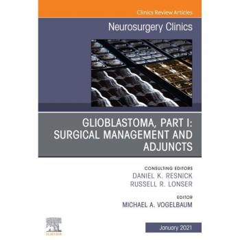 Vitalsource Technologies, Inc. Glioblastoma, Part I: Surgical Management and Adjuncts, An Issue of Neurosurgery Clinics of North America
