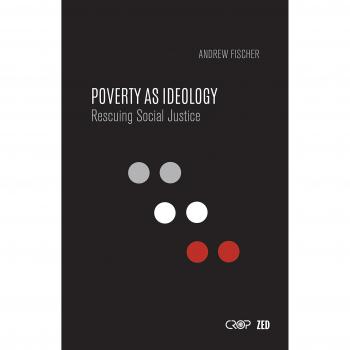 Poverty as Ideology: Rescuing Social Justice from Global Development Agendas