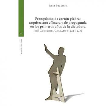 Franquismo de cartón piedra: arquitectura efímera y de propaganda en los primeros años de la dictadura: José Gómez del Col (Tapa blanda con solapas).
