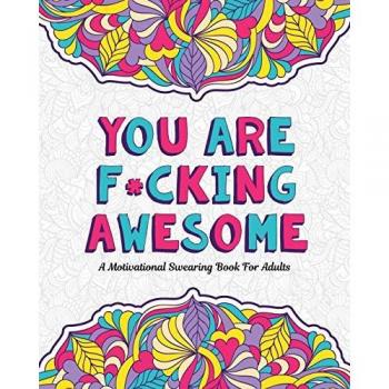 YOU ARE F*CKING AWESOME: A Motivating and Inspiring Swearing Book for Adults