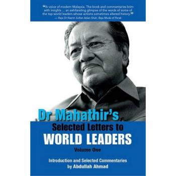 Dr Mahathir’s Selected Letters to World Leaders: Volume One