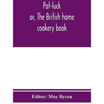 Pot-luck ; or The British home cookery book; over a thousand recipes from old family ms. Books